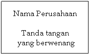 Text Box: Nama Perusahaan
 
Tanda tangan
 yang berwenang
