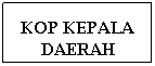 Text Box: KOP KEPALA
DAERAH
 
